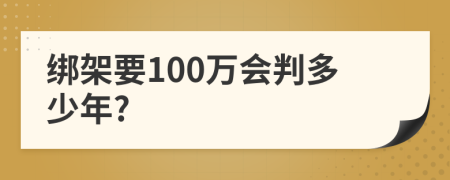 绑架要100万会判多少年?