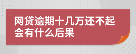 网贷逾期十几万还不起会有什么后果