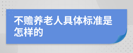 不赡养老人具体标准是怎样的