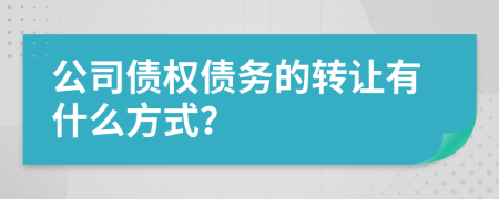 公司债权债务的转让有什么方式？