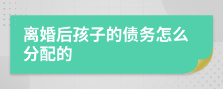 离婚后孩子的债务怎么分配的