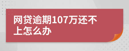 网贷逾期107万还不上怎么办