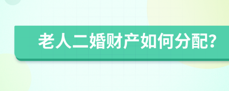 老人二婚财产如何分配？