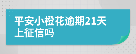 平安小橙花逾期21天上征信吗