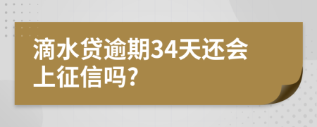 滴水贷逾期34天还会上征信吗?