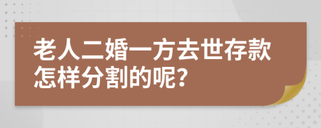 老人二婚一方去世存款怎样分割的呢？