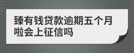 臻有钱贷款逾期五个月啦会上征信吗