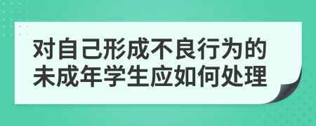 对自己形成不良行为的未成年学生应如何处理