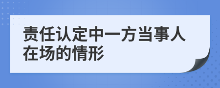 责任认定中一方当事人在场的情形