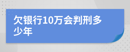 欠银行10万会判刑多少年