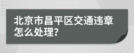 北京市昌平区交通违章怎么处理？