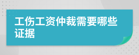 工伤工资仲裁需要哪些证据