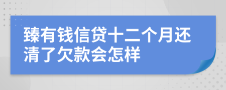 臻有钱信贷十二个月还清了欠款会怎样