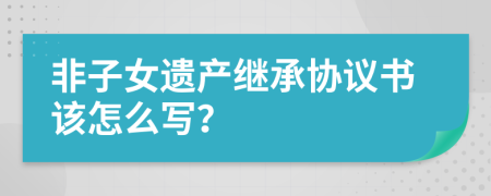 非子女遗产继承协议书该怎么写？