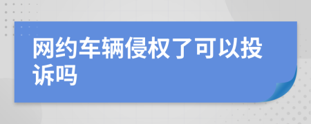 网约车辆侵权了可以投诉吗