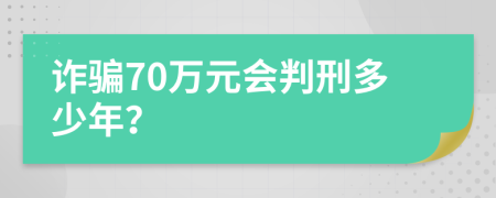 诈骗70万元会判刑多少年？