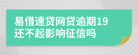 易借速贷网贷逾期19还不起影响征信吗