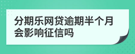 分期乐网贷逾期半个月会影响征信吗