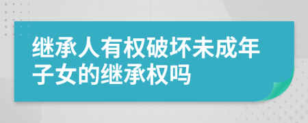 继承人有权破坏未成年子女的继承权吗