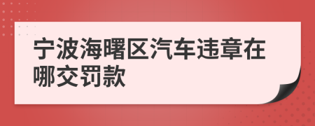 宁波海曙区汽车违章在哪交罚款