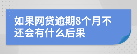 如果网贷逾期8个月不还会有什么后果