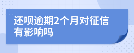 还呗逾期2个月对征信有影响吗