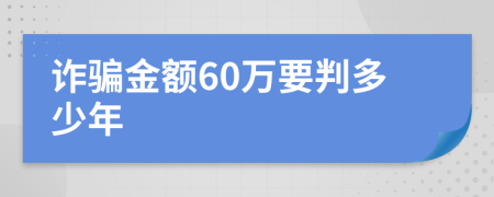 诈骗金额60万要判多少年