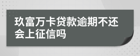 玖富万卡贷款逾期不还会上征信吗