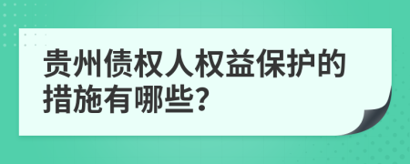 贵州债权人权益保护的措施有哪些？