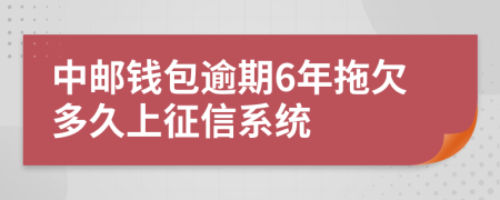 中邮钱包逾期6年拖欠多久上征信系统