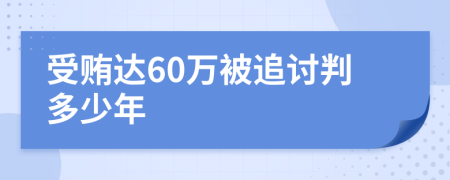 受贿达60万被追讨判多少年