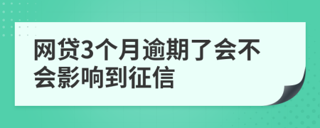 网贷3个月逾期了会不会影响到征信