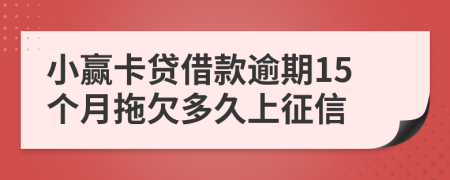 小赢卡贷借款逾期15个月拖欠多久上征信