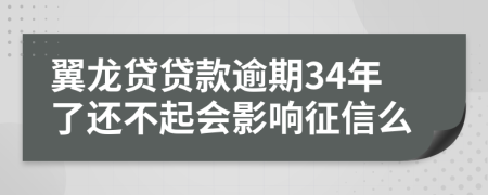 翼龙贷贷款逾期34年了还不起会影响征信么