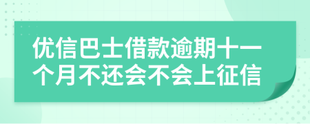 优信巴士借款逾期十一个月不还会不会上征信