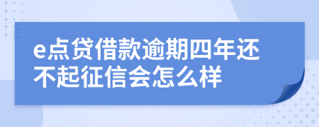 e点贷借款逾期四年还不起征信会怎么样