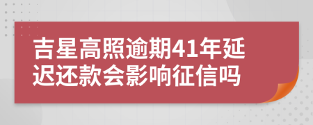 吉星高照逾期41年延迟还款会影响征信吗