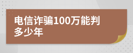 电信诈骗100万能判多少年