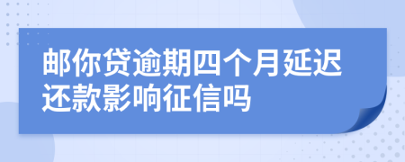 邮你贷逾期四个月延迟还款影响征信吗