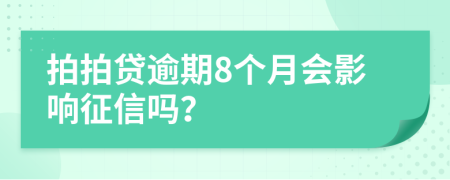 拍拍贷逾期8个月会影响征信吗？