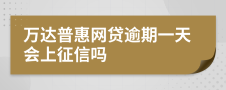 万达普惠网贷逾期一天会上征信吗