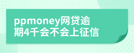 ppmoney网贷逾期4千会不会上征信