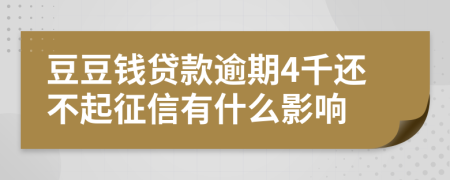 豆豆钱贷款逾期4千还不起征信有什么影响