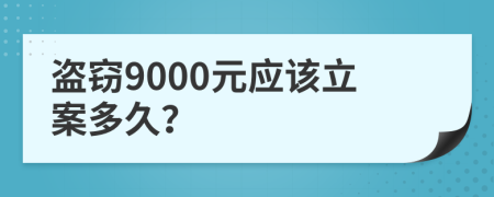 盗窃9000元应该立案多久？