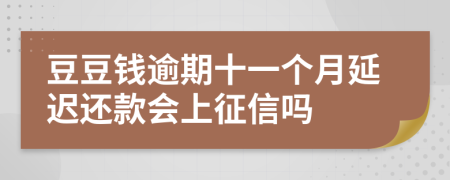 豆豆钱逾期十一个月延迟还款会上征信吗