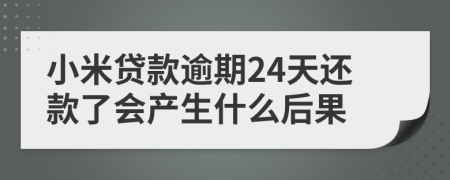 小米贷款逾期24天还款了会产生什么后果