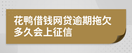 花鸭借钱网贷逾期拖欠多久会上征信