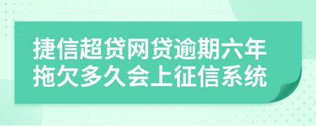 捷信超贷网贷逾期六年拖欠多久会上征信系统