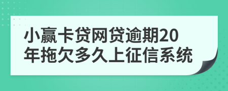 小赢卡贷网贷逾期20年拖欠多久上征信系统