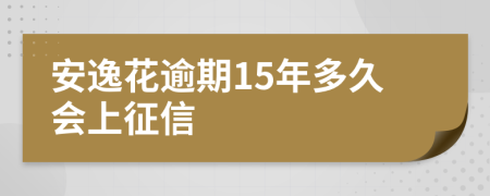 安逸花逾期15年多久会上征信